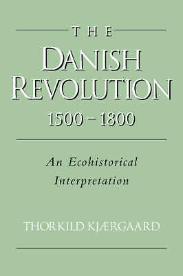 The Danish Revolution, 1500–1800 An Ecohistorical Interpretation Kjærgaard