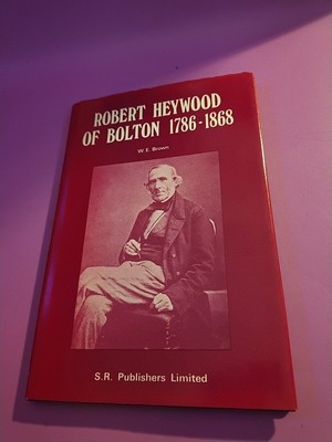 Robert Heywood Of Bolton 1786-1868 By W.E. Brown, Bolton Social History 1970 HB1