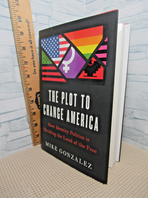 The Plot to Change America/How Identity Politics .../Hardcover/ by Mike Gonzalez