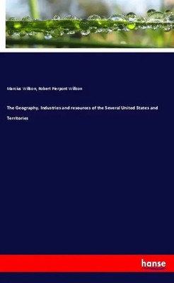 Marcius Willson (u. a.) | The Geography, Industries and resources of the...