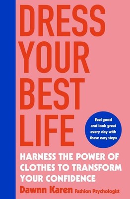 Dress Your Best Life: Harness the Power of Clothes To Transform Your Confidence 