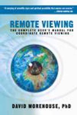 Remote Viewing: The Complete User's Manual for Coordinate Remote Viewing, Moreho