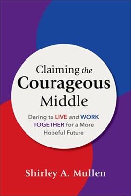 Claiming the Courageous Middle: Daring to Live and Work Together for a More Hope