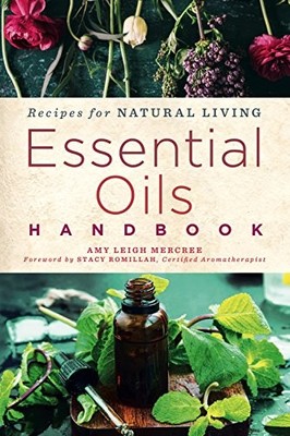 Essential Oils Handbook: Recipes for Natural Living - Amy Leigh Mercree