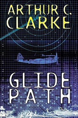 Glide Path: To The Heart of Experimental TechologyWWII,Arthur C.