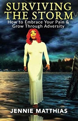 Surviving the Storm: How to Embrace Your Pain and by Matthias, Jennie 1916030122