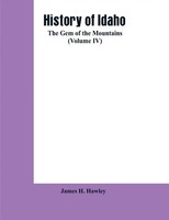 History Of Idaho The Gem Of The Mountains (Volume Iv) James H. Hawley Buch 2019