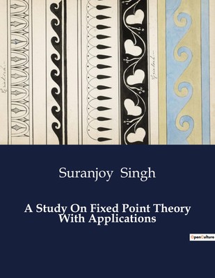 A Study On Fixed Point Theory With Applications Suranjoy Singh Taschenbuch 2024