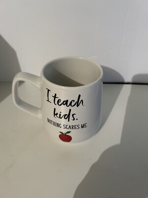 I Teach Kids Nothing Scares Me Mug!  New Without Tag.  Great Teacher Gift