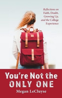 You're Not the Only One: Reflections on Faith, Doubt, Growing Up, and the Colleg