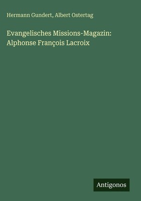 Hermann Gundert (u. a.) | Evangelisches Missions-Magazin: Alphonse François...