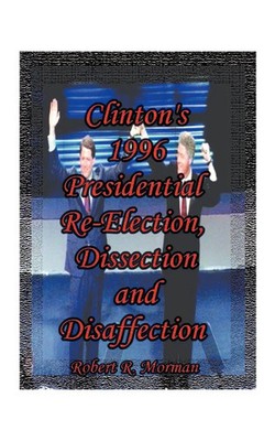 Robert R. Morman | Clinton's 1996 Presidential Re-Election, Dissection and...