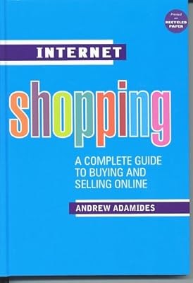 Internet Shopping: A Complete Guide To Buying & Selling Online, Andrew Adamides,