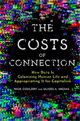 The Costs of Connection: How Data Is Colonizing Human Life and Appropriating It
