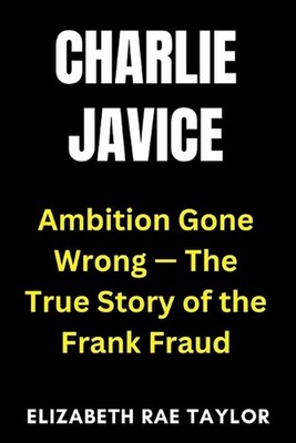 Charlie Javice: Ambition Gone Wrong - The True Story of the Frank Fraud by Eliza