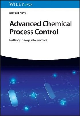 Advanced Chemical Process Control: Putting Theory into Practice by Morten Hovd H