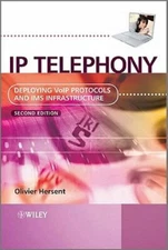 IP Telephony: Deploying VoIP Protocols and IMS Infrastructure by Olivier Hersent