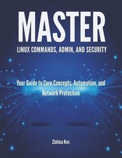 Master Linux Commands, Admin, and Security: Your Guide to Core Concepts, Automat