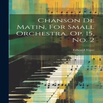 Chanson De Matin For Small Orchestra. Op. 15 No. 2 1857-1934 Elga