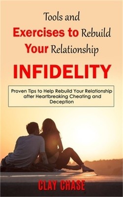 Infidelity: Tools and Exercises to Rebuild Your Relationship (Proven Tips to Hel