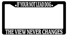 Black License Plate Frame If Your Not Lead Dog The View Never Changes Auto 937