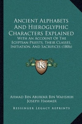 ANCIENT ALPHABETS AND HIEROGLYPHIC CHARACTERS EXPLAINED: By Ahmad Bin Abubekr