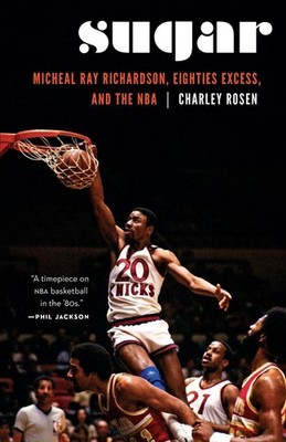 Sugar: Micheal Ray Richardson, Eighties Excess, and the NBA by Charley Rosen (En