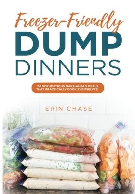FREEZER-FRIENDLY DUMP DINNERS By Erin Chase **BRAND NEW**
