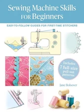 Sewing Machine Skills for Beginners: Easy-To-Follow Guides for First-Time Stitch
