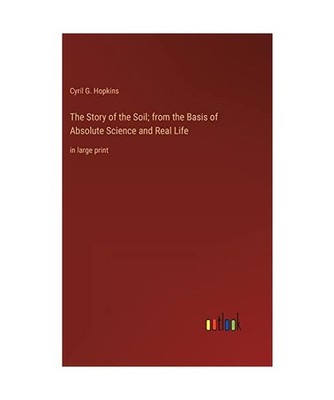 The Story of the Soil; from the Basis of Absolute Science and Real Life: in larg