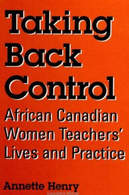 Taking Back Control: African Canadian Women Teachers' Lives and Practice (Suny S
