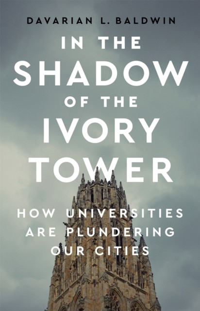 In the Shadow of the Ivory Tower: How Universiti by Davarian L. Baldwin HARDBACK