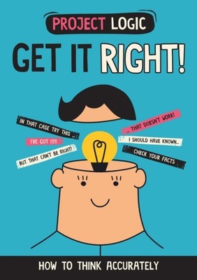 Project Logic: Get it Right!: How to Think Accurately by Katie Dicker HARDBACK