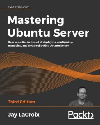 Mastering Ubuntu Server: Gain expertise in the art of deploying, configuring, m