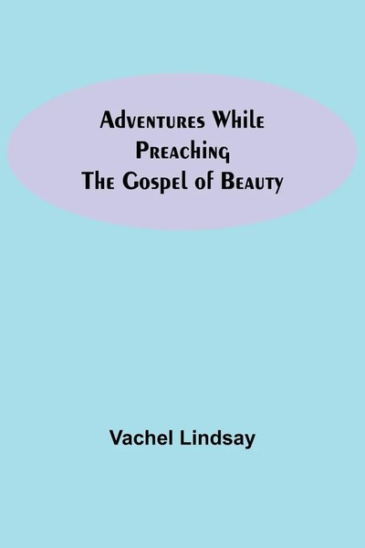 Adventures While Preaching The Gospel Of Beauty Vachel Lindsay Taschenbuch 2021-image