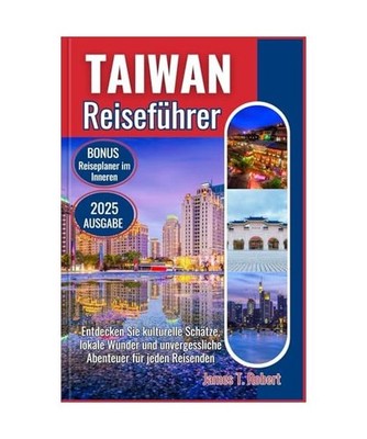 TAIWAN REISEFÜHRER 2025: Enthüllung kultureller Schätze, lokaler Wunder und u