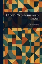 LADIES' Old-Fashioned Shoes by T. Watson Greig Paperback Book