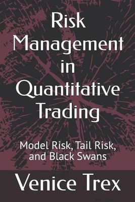 Risk Management in Quantitative Trading: Model Risk, Tail Risk, and Black Swans 