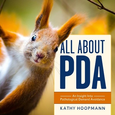 All About PDA: An Insight Into Pathological Demand Avoidance by Hoopmann, Kathy