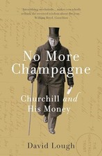 No More Champagne: Churchill and his Money by Lough, David 1784081825 The Fast