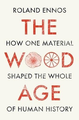 The Wood Age: How one material shaped..., Ennos, Roland
