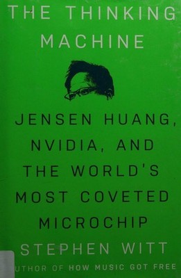 Thinking Machine : Jensen Huang, Nvidia, and the World's Most Cov