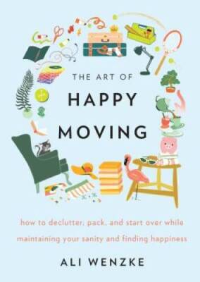 The Art of Happy Moving: How to Declutter, Pack, and Start Over While Mai - GOOD