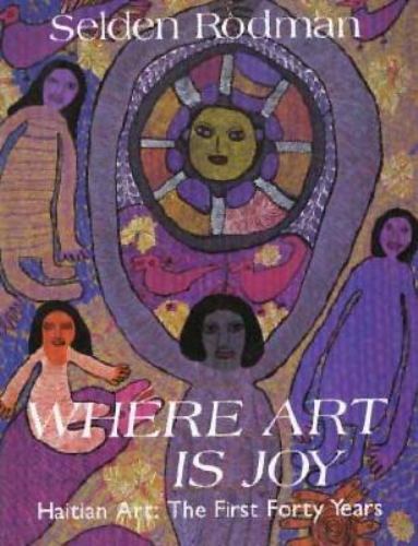 Where Art Is Joy : Haitian Art--The First Forty Years by Selden