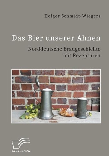 Holger Schmidt- Das Bier unserer Ahnen. Norddeutsche Braugeschichte  (Tascabile)