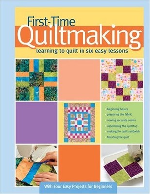 First-time Quiltmaking: Learning to Quilt in Six Easy Lessons,La