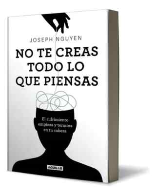 No Te Creas Todo Lo Que Piensas: El Sufrimiento Empieza Y Termina En Tu Cabeza