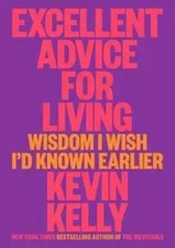 Excellent Advice For Living: Wisdom I Wish I'd Known Earlier by Kevin Kelly