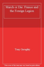 March or Die: France and the Foreign Legion By Tony Geraghty. 97
