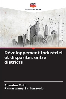 Dveloppement industriel et disparits entre districts by Anandan Muthu (French) P